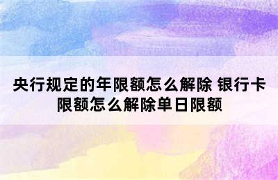 央行规定的年限额怎么解除 银行卡限额怎么解除单日限额